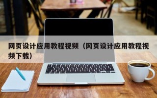 雄安新区网页设计应用教程视频（网页设计应用教程视频下载）